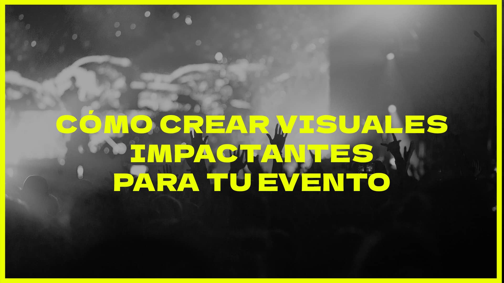 Cómo crear visuales impactantes para tu evento y dejar al público con la boca abierta.