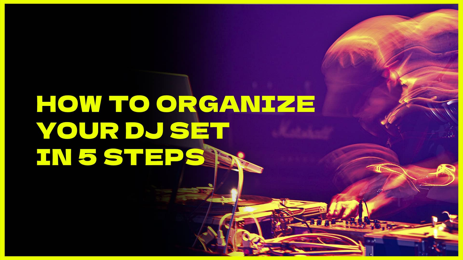 How to organize your DJ set in 5 steps blog post by crazyartist 3d