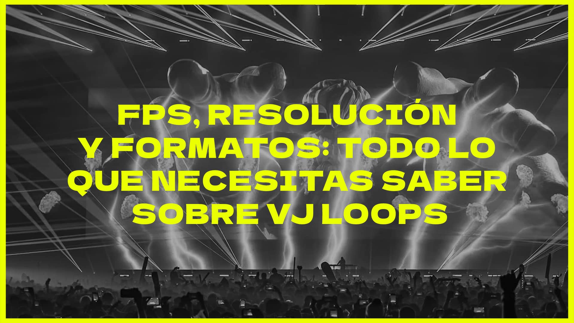 FPS - Resolución y Formatos: Todo lo que necesitas saber sobre VJ Loops