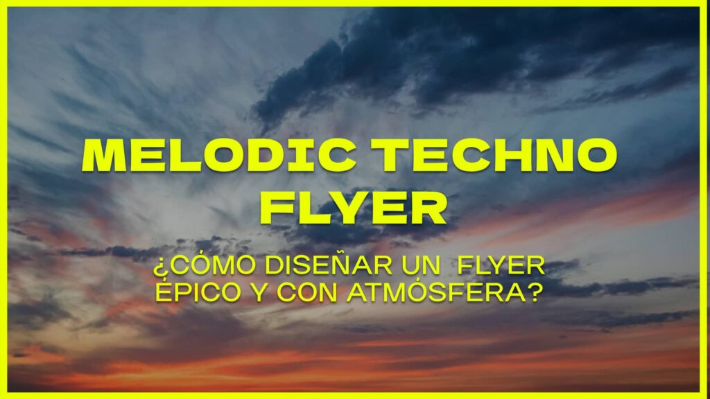 Melodic Techno Flyer: Como diseñar un flyer epico y atmosferico para tu proximo evento
