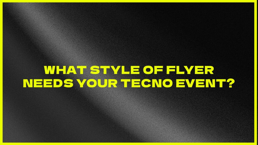 What style of flyer needs your techno event? Subgenre guide with recommendations of style